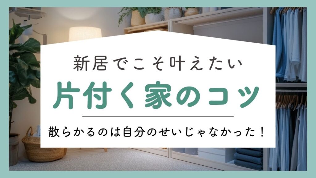 間取りが原因で散らかるときの片付く家づくりのコツ　ブログタイトル